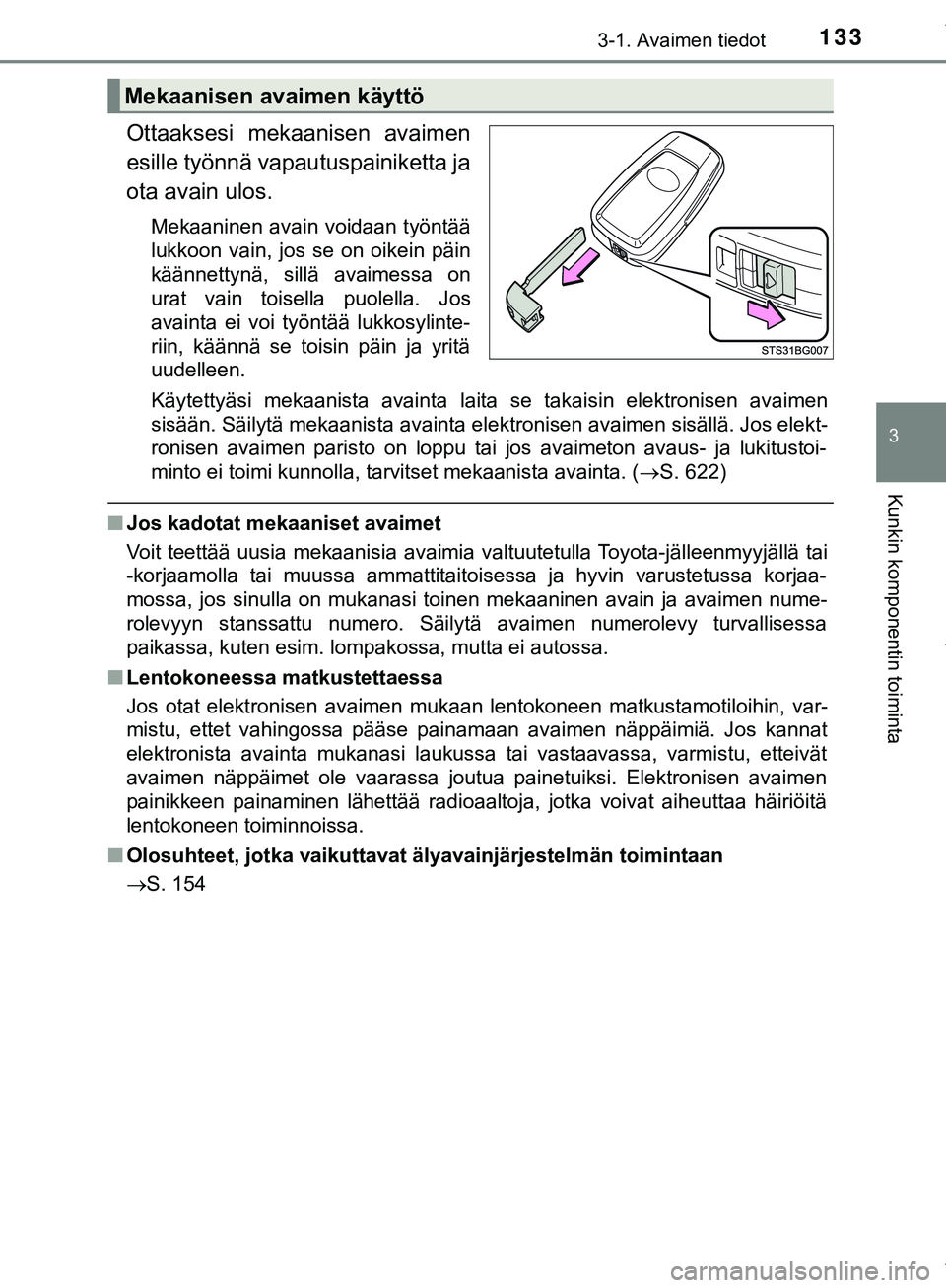 TOYOTA C-HR 2018  Omistajan Käsikirja (in Finnish) 1333-1. Avaimen tiedot
3
Kunkin komponentin toiminta
C-HR_HV_OM_Europe_OM10576FI
Ottaaksesi mekaanisen avaimen
esille työnnä vapautuspainiketta ja
ota avain ulos.
Mekaaninen avain voidaan työntää