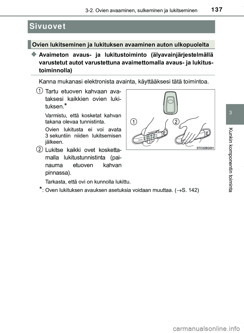 TOYOTA C-HR 2018  Omistajan Käsikirja (in Finnish) 137
3
3-2. Ovien avaaminen, sulkeminen ja lukitseminen
Kunkin komponentin toiminta
C-HR_HV_OM_Europe_OM10576FI
Sivuovet
uAvaimeton avaus- ja lukitustoiminto (älyavainjärjestelmällä
varustetut auto