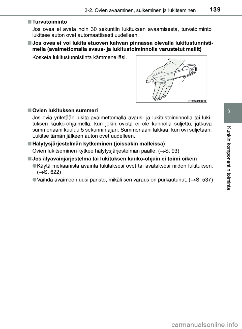 TOYOTA C-HR 2018  Omistajan Käsikirja (in Finnish) 1393-2. Ovien avaaminen, sulkeminen ja lukitseminen
3
Kunkin komponentin toiminta
C-HR_HV_OM_Europe_OM10576FIn
Turvatoiminto
Jos ovea ei avata noin 30 sekuntiin lukituksen avaamisesta, turvatoimint\
o