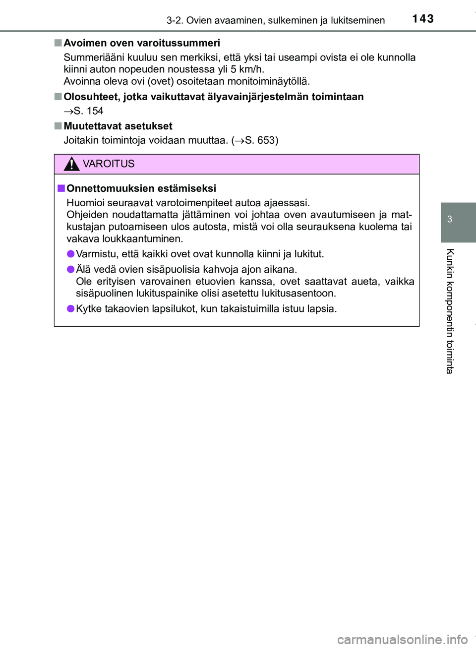 TOYOTA C-HR 2018  Omistajan Käsikirja (in Finnish) 1433-2. Ovien avaaminen, sulkeminen ja lukitseminen
3
Kunkin komponentin toiminta
C-HR_HV_OM_Europe_OM10576FIn
Avoimen oven varoitussummeri
Summeriääni kuuluu sen merkiksi, että yksi tai useampi ov