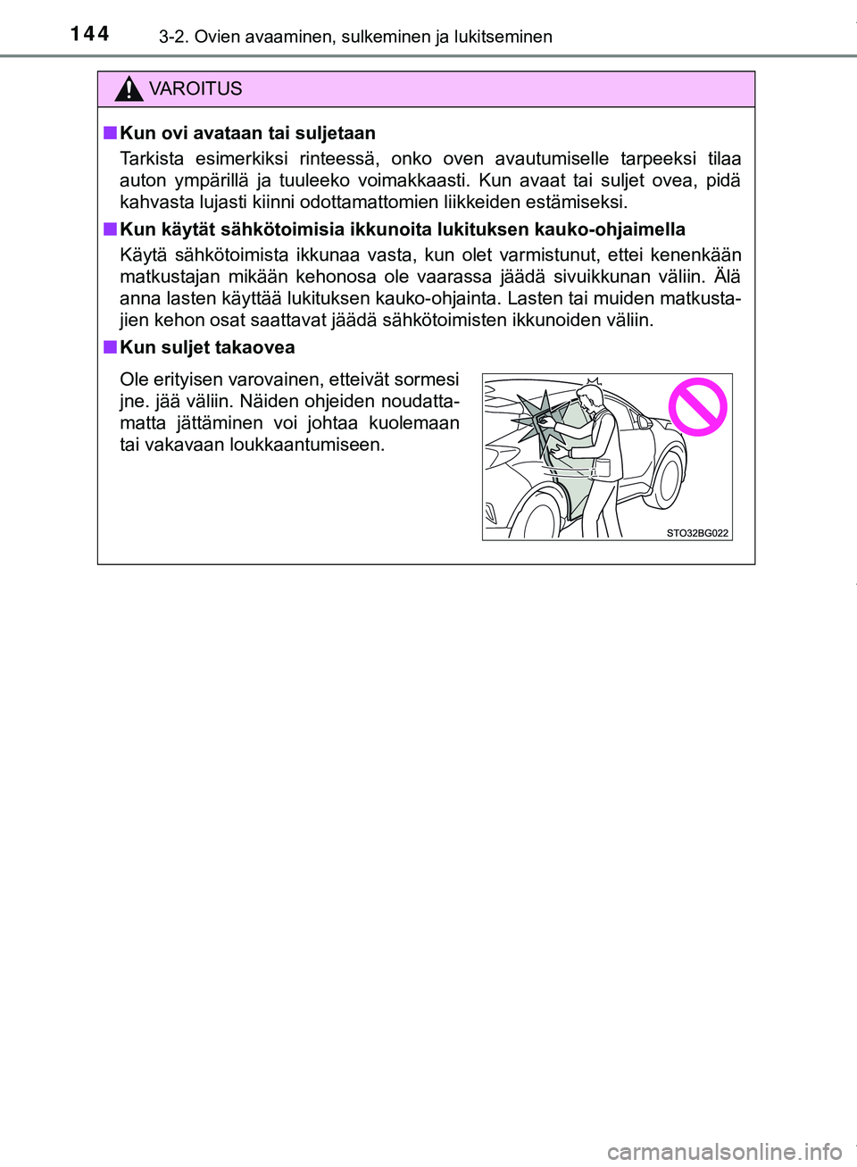 TOYOTA C-HR 2018  Omistajan Käsikirja (in Finnish) 1443-2. Ovien avaaminen, sulkeminen ja lukitseminen
C-HR_HV_OM_Europe_OM10576FI
VAROITUS
n Kun ovi avataan tai suljetaan
Tarkista esimerkiksi rinteessä, onko oven avautumiselle tarpeeksi tilaa
auton 