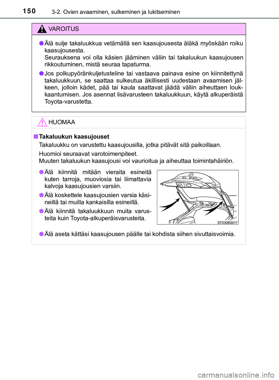 TOYOTA C-HR 2018  Omistajan Käsikirja (in Finnish) 1503-2. Ovien avaaminen, sulkeminen ja lukitseminen
C-HR_HV_OM_Europe_OM10576FI
VAROITUS
l Älä sulje takaluukkua vetämällä sen kaasujousesta äläkä myöskään roiku
kaasujousesta.
Seurauksena 