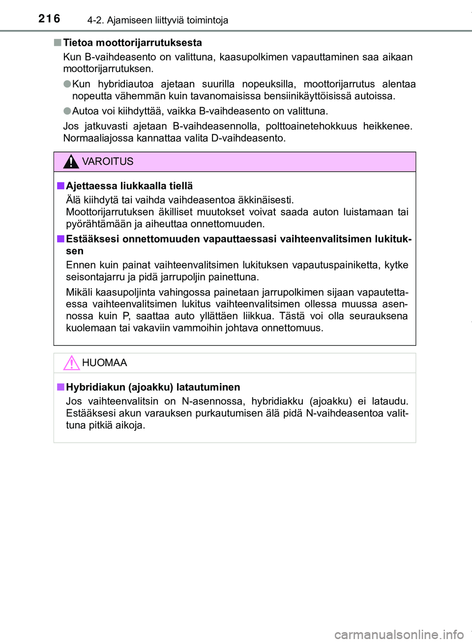TOYOTA C-HR 2018  Omistajan Käsikirja (in Finnish) 2164-2. Ajamiseen liittyviä toimintoja
C-HR_HV_OM_Europe_OM10576FIn
Tietoa moottorijarrutuksesta
Kun B-vaihdeasento on valittuna, kaasupolkimen vapauttaminen saa aikaan
moottorijarrutuksen.
lKun hybr