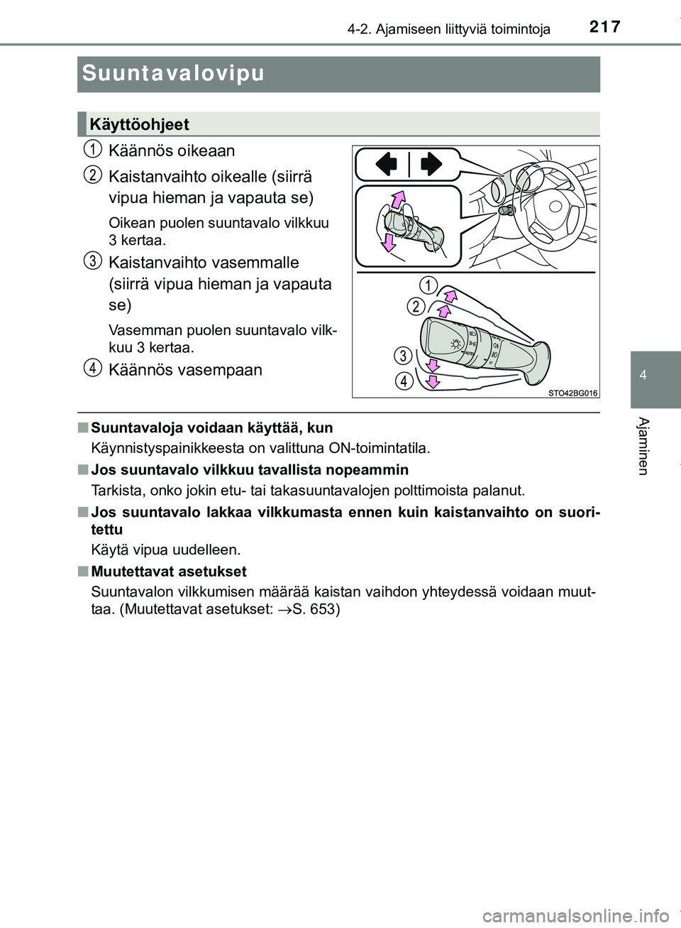 TOYOTA C-HR 2018  Omistajan Käsikirja (in Finnish) 217
4
4-2. Ajamiseen liittyviä toimintoja
Ajaminen
C-HR_HV_OM_Europe_OM10576FI
Suuntavalovipu
Käännös oikeaan
Kaistanvaihto oikealle (siirrä 
vipua hieman ja vapauta se)
Oikean puolen suuntavalo 