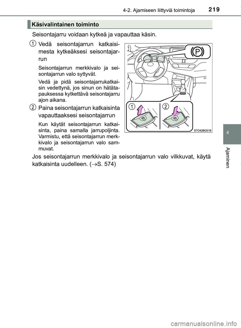 TOYOTA C-HR 2018  Omistajan Käsikirja (in Finnish) 2194-2. Ajamiseen liittyviä toimintoja
4
Ajaminen
C-HR_HV_OM_Europe_OM10576FI
Seisontajarru voidaan kytkeä ja vapauttaa käsin.
Vedä seisontajarrun katkaisi-
mesta kytkeäksesi seisontajar-
run
Sei