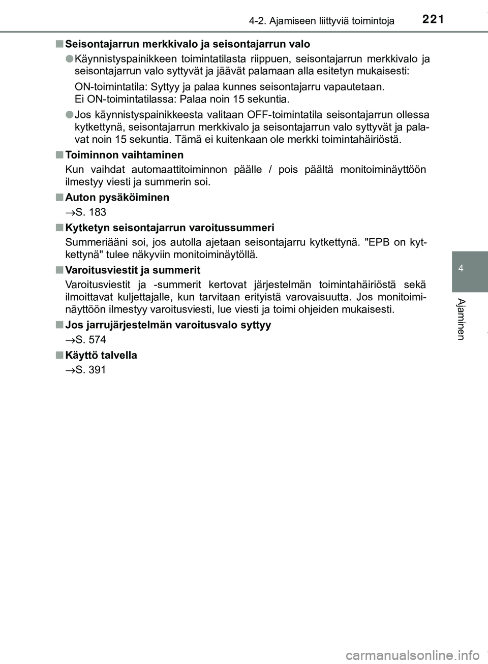 TOYOTA C-HR 2018  Omistajan Käsikirja (in Finnish) 2214-2. Ajamiseen liittyviä toimintoja
4
Ajaminen
C-HR_HV_OM_Europe_OM10576FIn
Seisontajarrun merkkivalo ja seisontajarrun valo
lKäynnistyspainikkeen toimintatilasta riippuen, seisontajarrun merkkiv