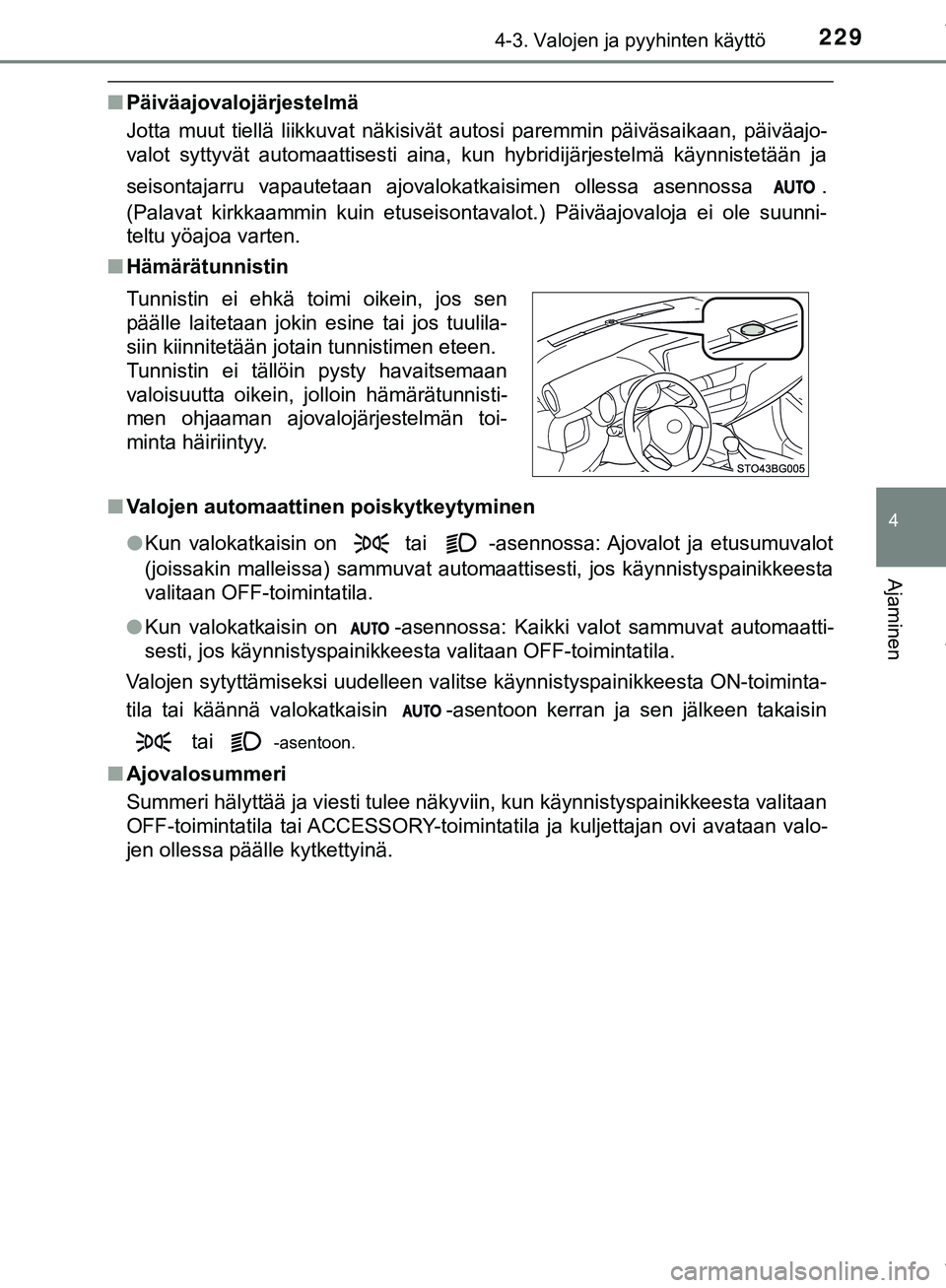 TOYOTA C-HR 2018  Omistajan Käsikirja (in Finnish) 2294-3. Valojen ja pyyhinten käyttö
4
Ajaminen
C-HR_HV_OM_Europe_OM10576FI
nPäiväajovalojärjestelmä
Jotta muut tiellä liikkuvat näkisivät autosi paremmin päiväsaikaan, päiväajo-
valot syt