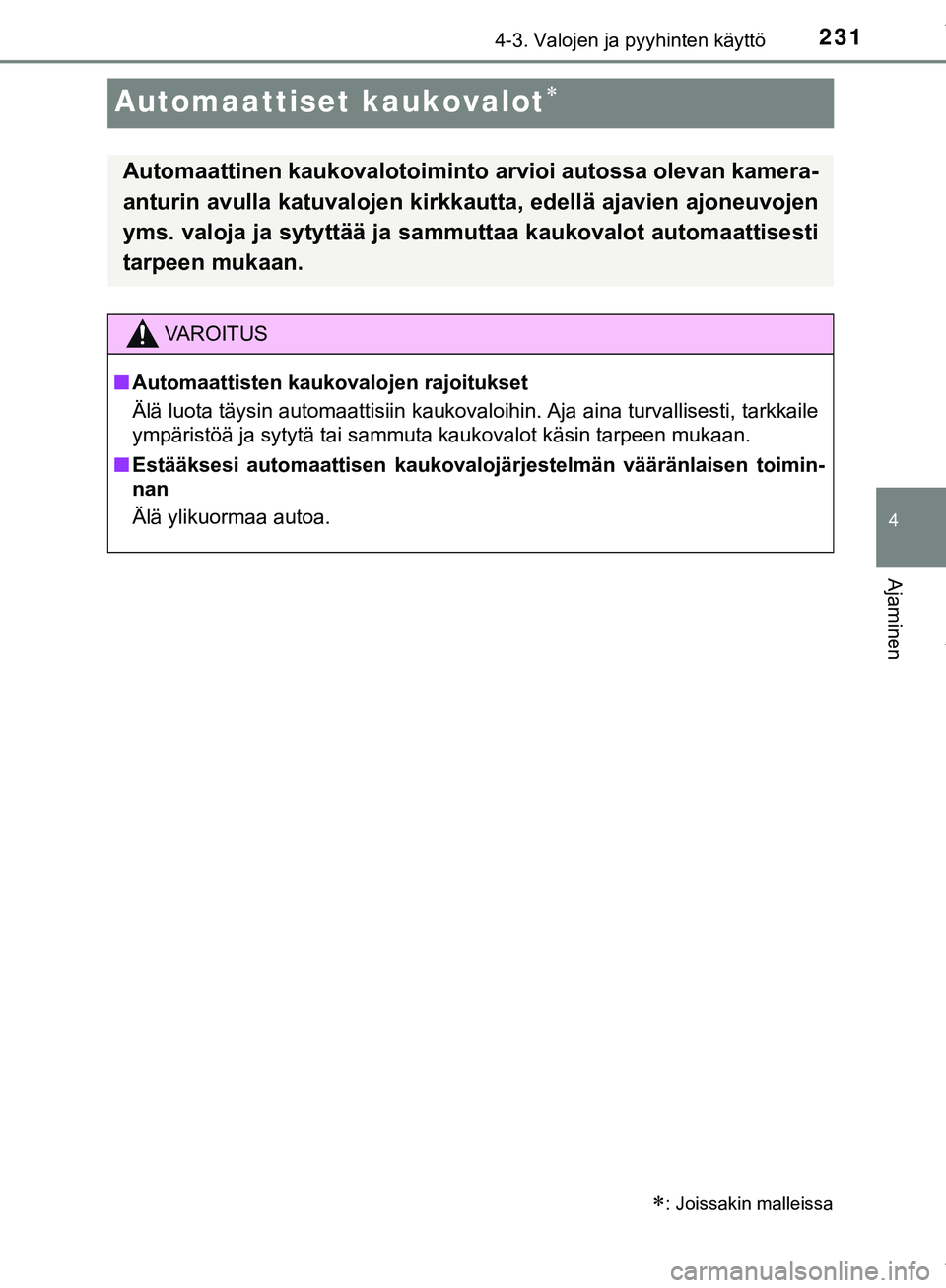 TOYOTA C-HR 2018  Omistajan Käsikirja (in Finnish) 231
4
4-3. Valojen ja pyyhinten käyttö
Ajaminen
C-HR_HV_OM_Europe_OM10576FI
Automaattiset kaukovalot
: Joissakin malleissa
Automaattinen kaukovalotoiminto arvioi autossa olevan kamera-
anturin
