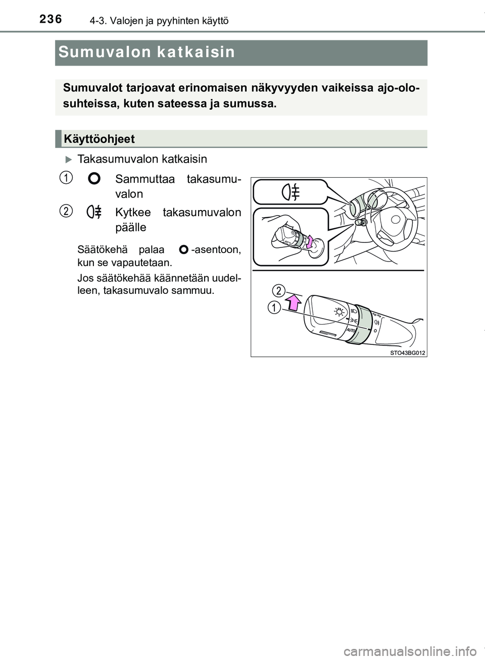 TOYOTA C-HR 2018  Omistajan Käsikirja (in Finnish) 2364-3. Valojen ja pyyhinten käyttö
C-HR_HV_OM_Europe_OM10576FI
Sumuvalon katkaisin
Takasumuvalon katkaisinSammuttaa takasumu-
valon
Kytkee takasumuvalon
päälle
Säätökehä palaa  -asentoon,
