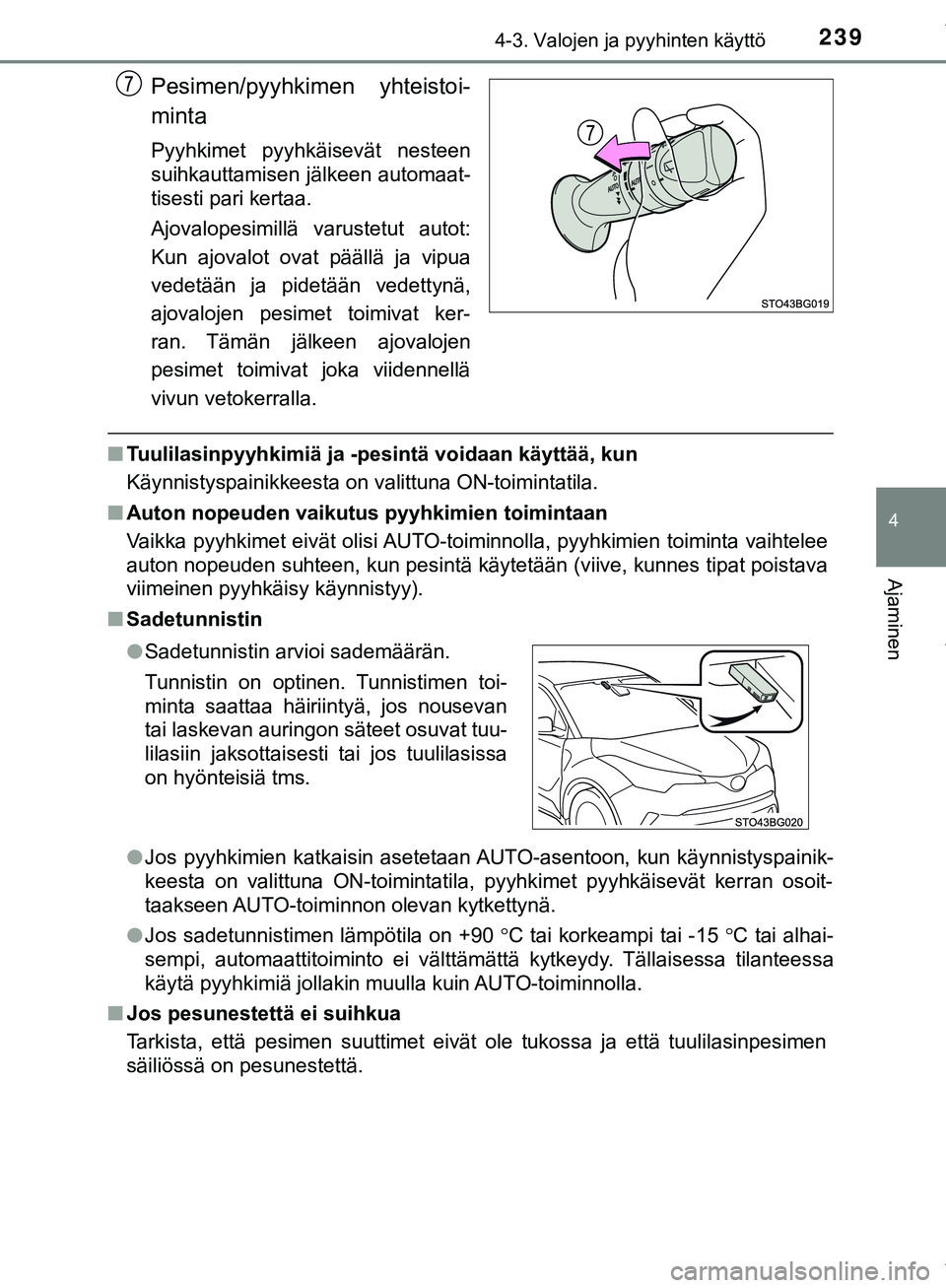 TOYOTA C-HR 2018  Omistajan Käsikirja (in Finnish) 2394-3. Valojen ja pyyhinten käyttö
4
Ajaminen
C-HR_HV_OM_Europe_OM10576FI
Pesimen/pyyhkimen yhteistoi-
minta
Pyyhkimet pyyhkäisevät nesteen
suihkauttamisen jälkeen automaat-
tisesti pari kertaa.