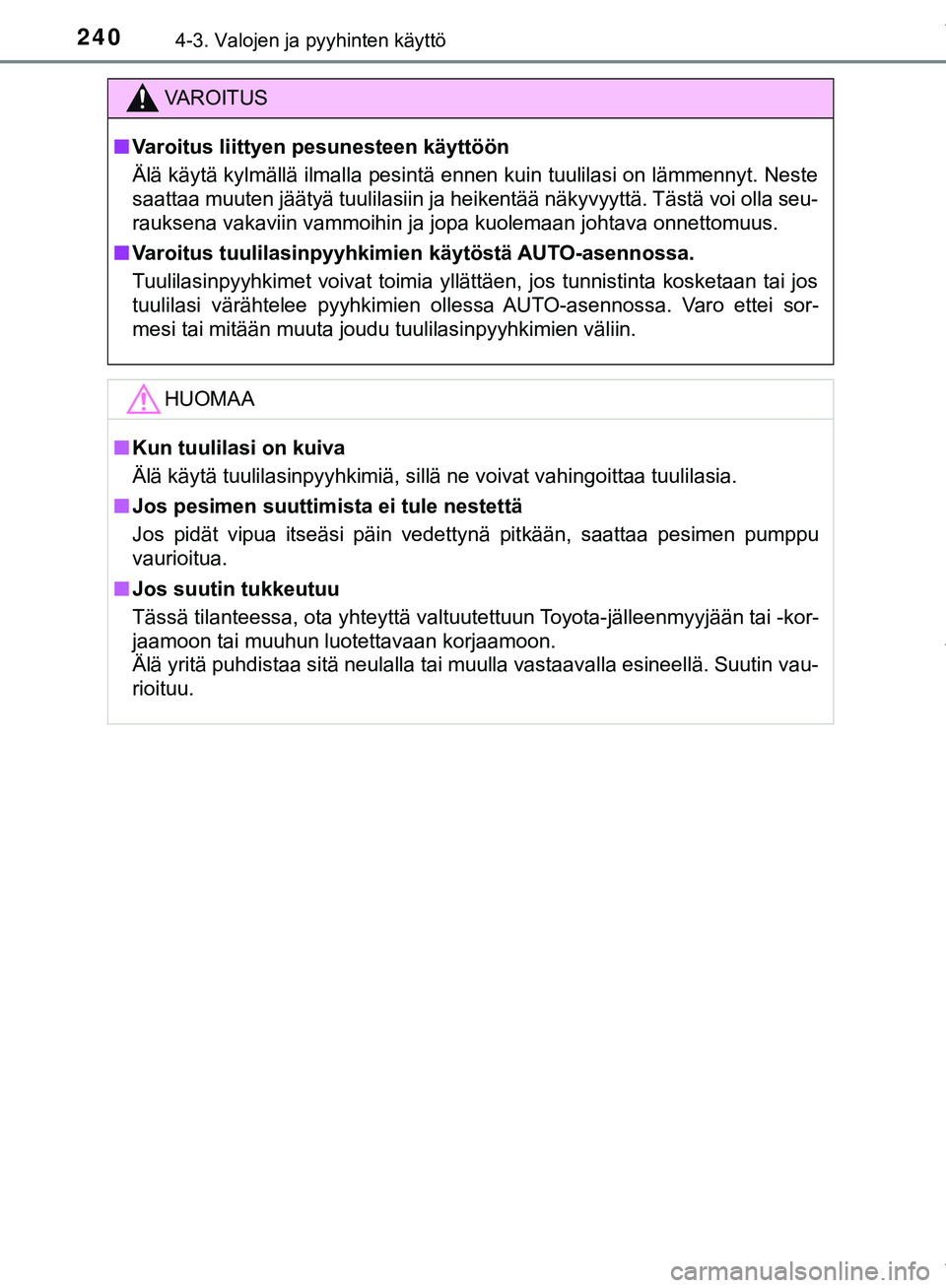 TOYOTA C-HR 2018  Omistajan Käsikirja (in Finnish) 2404-3. Valojen ja pyyhinten käyttö
C-HR_HV_OM_Europe_OM10576FI
VAROITUS
n Varoitus liittyen pesunesteen käyttöön
Älä käytä kylmällä ilmalla pesintä ennen kuin tuulilasi on lämmennyt. Nes