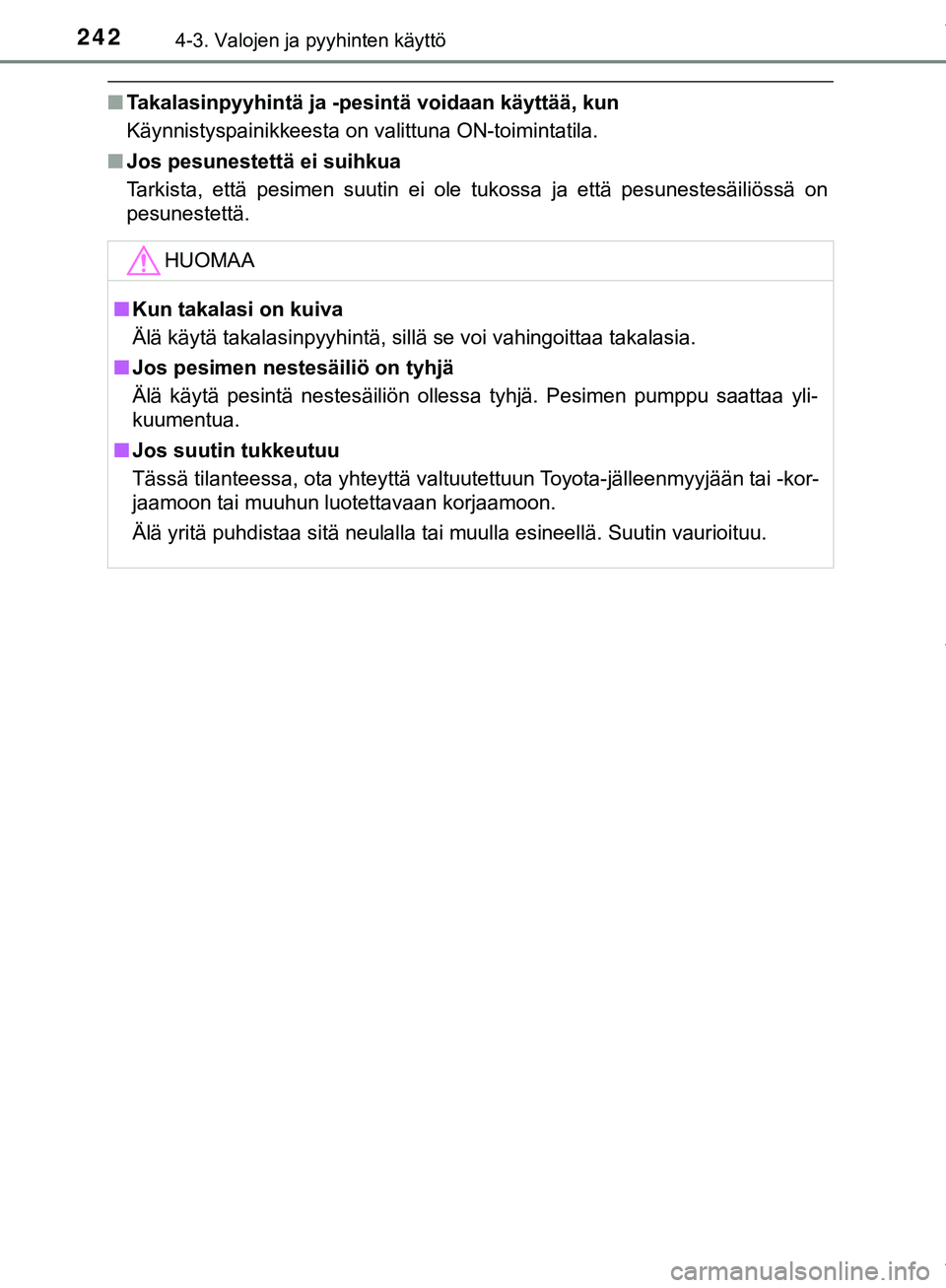 TOYOTA C-HR 2018  Omistajan Käsikirja (in Finnish) 2424-3. Valojen ja pyyhinten käyttö
C-HR_HV_OM_Europe_OM10576FI
nTakalasinpyyhintä ja -pesintä voidaan käyttää, kun
Käynnistyspainikkeesta on valittuna ON-toimintatila.
n Jos pesunestettä ei 