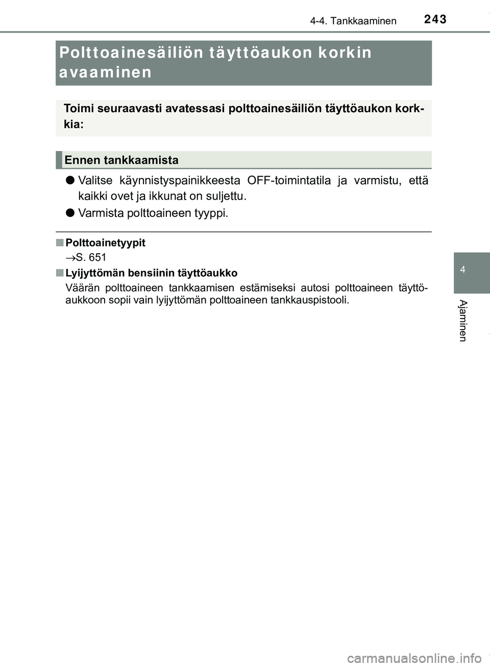 TOYOTA C-HR 2018  Omistajan Käsikirja (in Finnish) 243
4
4-4. Tankkaaminen
Ajaminen
C-HR_HV_OM_Europe_OM10576FI
Polttoainesäiliön täyttöaukon korkin 
avaaminen
lValitse käynnistyspainikkeesta OFF-toimintatila ja varmistu, että
kaikki ovet ja ikk