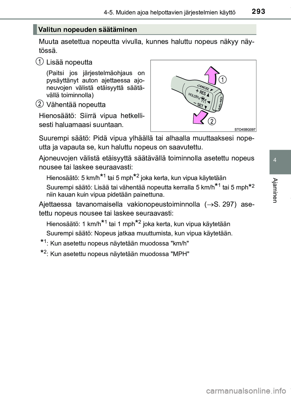TOYOTA C-HR 2018  Omistajan Käsikirja (in Finnish) 2934-5. Muiden ajoa helpottavien järjestelmien käyttö
4
Ajaminen
C-HR_HV_OM_Europe_OM10576FI
Muuta asetettua nopeutta vivulla, kunnes haluttu nopeus näkyy näy-
tössä.Lisää nopeutta
(Paitsi jo