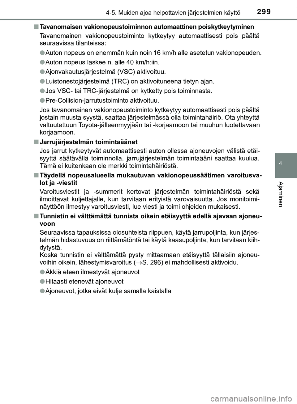 TOYOTA C-HR 2018  Omistajan Käsikirja (in Finnish) 2994-5. Muiden ajoa helpottavien järjestelmien käyttö
4
Ajaminen
C-HR_HV_OM_Europe_OM10576FIn
Tavanomaisen vakionopeustoiminnon automaattinen poiskytkeytyminen
Tavanomainen vakionopeustoiminto kytk