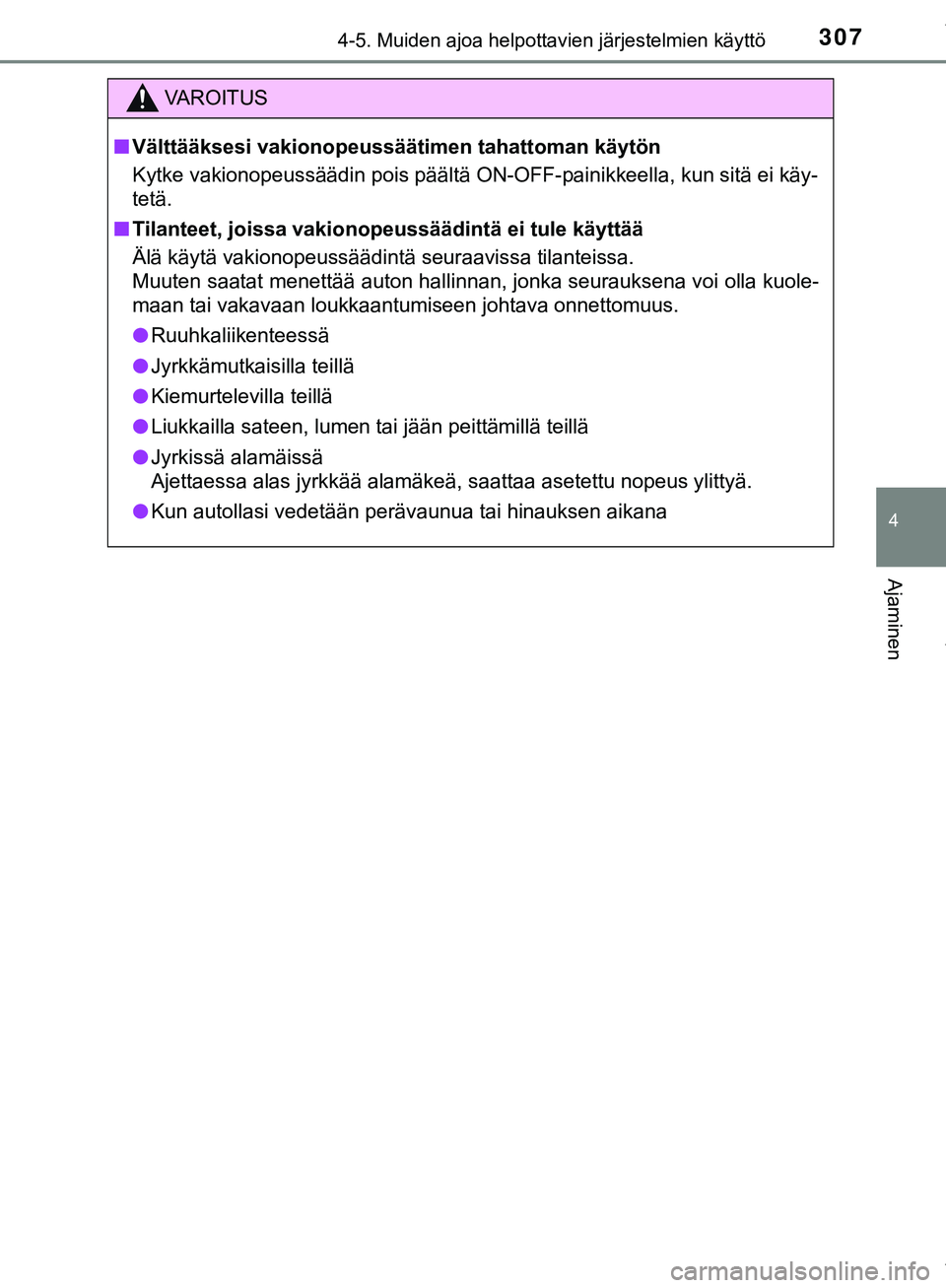 TOYOTA C-HR 2018  Omistajan Käsikirja (in Finnish) 3074-5. Muiden ajoa helpottavien järjestelmien käyttö
4
Ajaminen
C-HR_HV_OM_Europe_OM10576FI
VAROITUS
n Välttääksesi vakionopeussäätim en tahattoman käytön
Kytke vakionopeussäädin pois pä