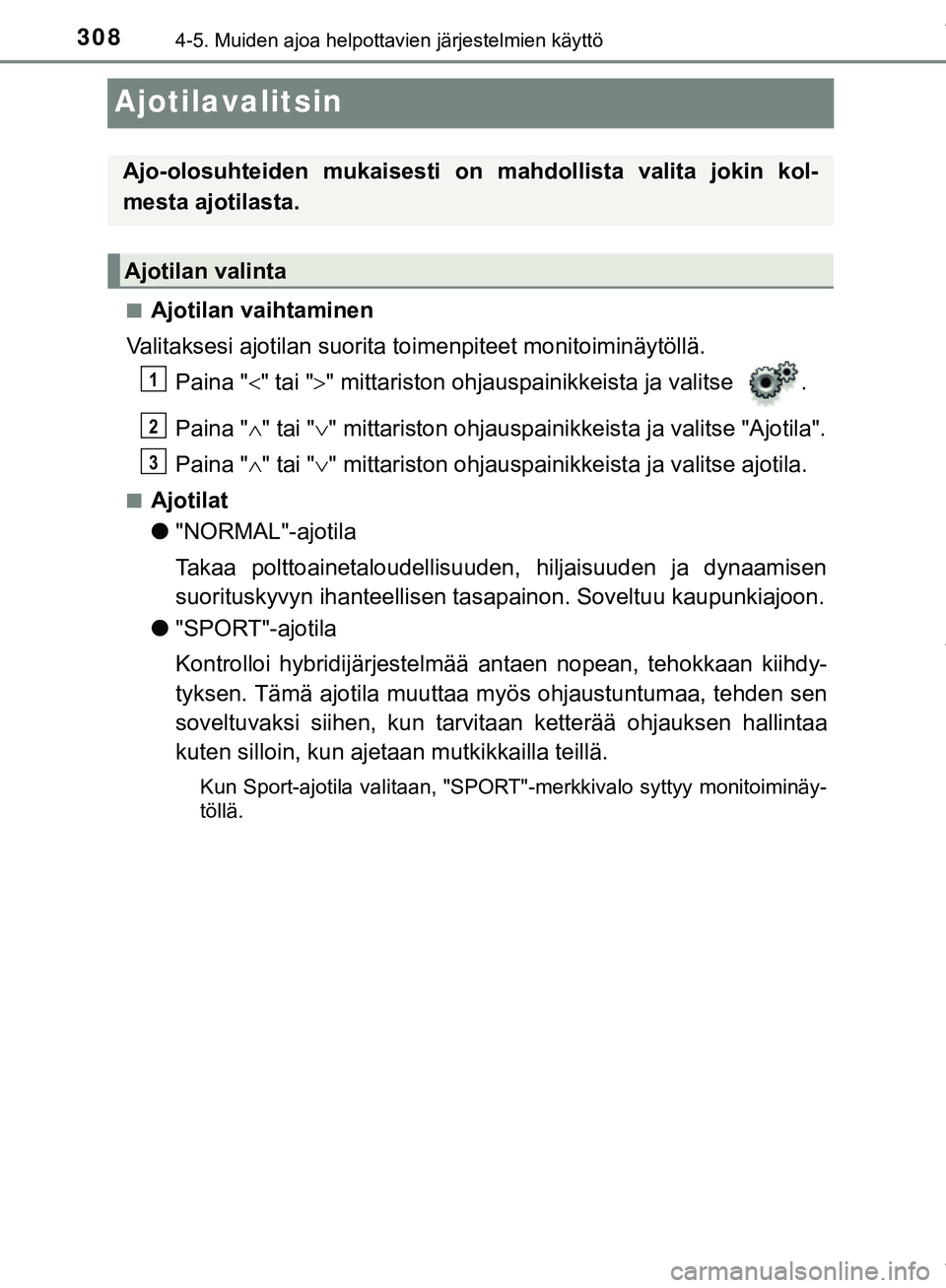 TOYOTA C-HR 2018  Omistajan Käsikirja (in Finnish) 3084-5. Muiden ajoa helpottavien järjestelmien käyttö
C-HR_HV_OM_Europe_OM10576FI
Ajotilavalitsin
nAjotilan vaihtaminen
Valitaksesi ajotilan suorita toimenpiteet monitoiminäytöllä. Paina " " 