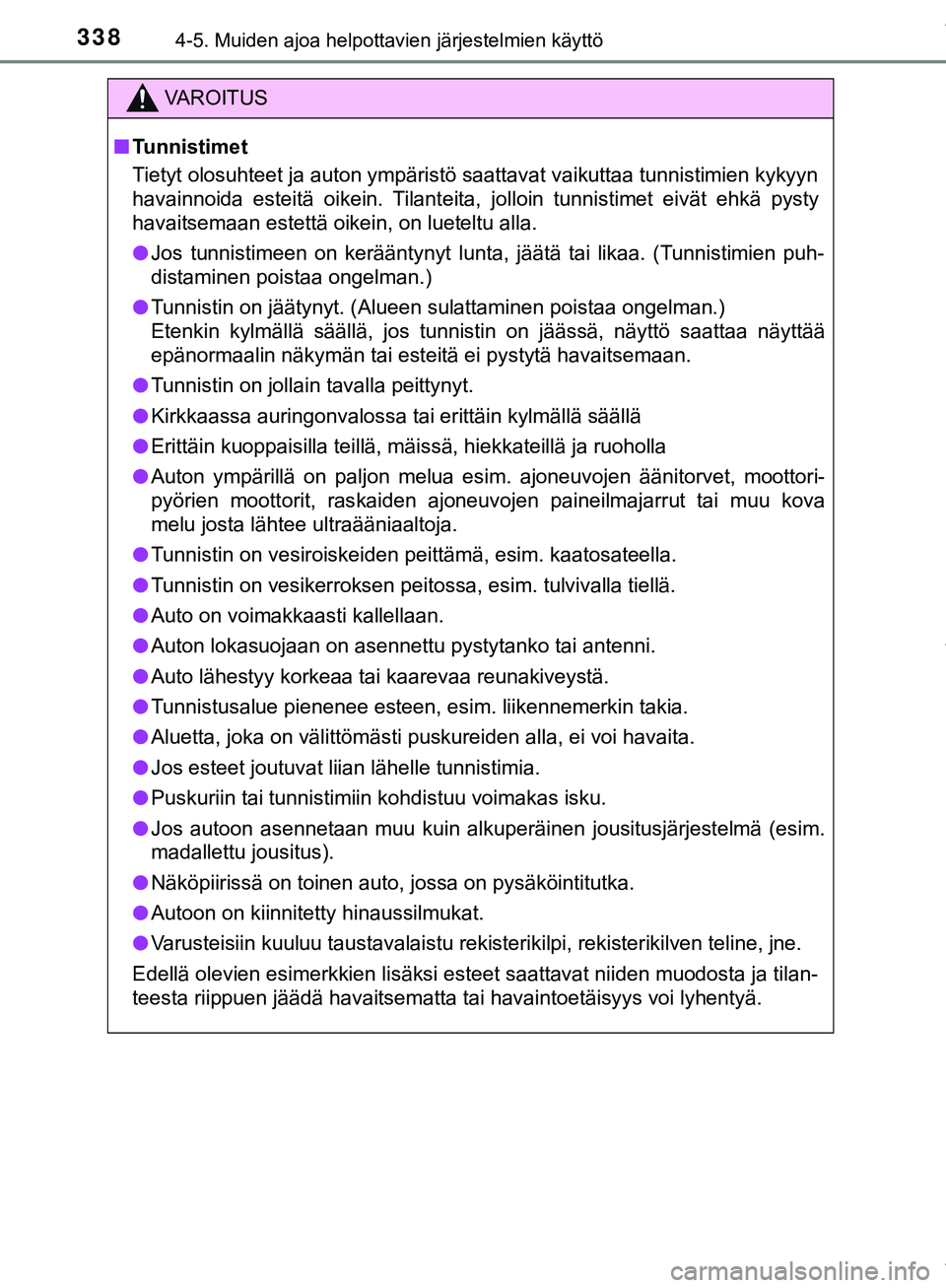 TOYOTA C-HR 2018  Omistajan Käsikirja (in Finnish) 3384-5. Muiden ajoa helpottavien järjestelmien käyttö
C-HR_HV_OM_Europe_OM10576FI
VAROITUS
n Tunnistimet
Tietyt olosuhteet ja auton ympäristö saattavat vaikuttaa tunnistimien kykyyn
havainnoida e