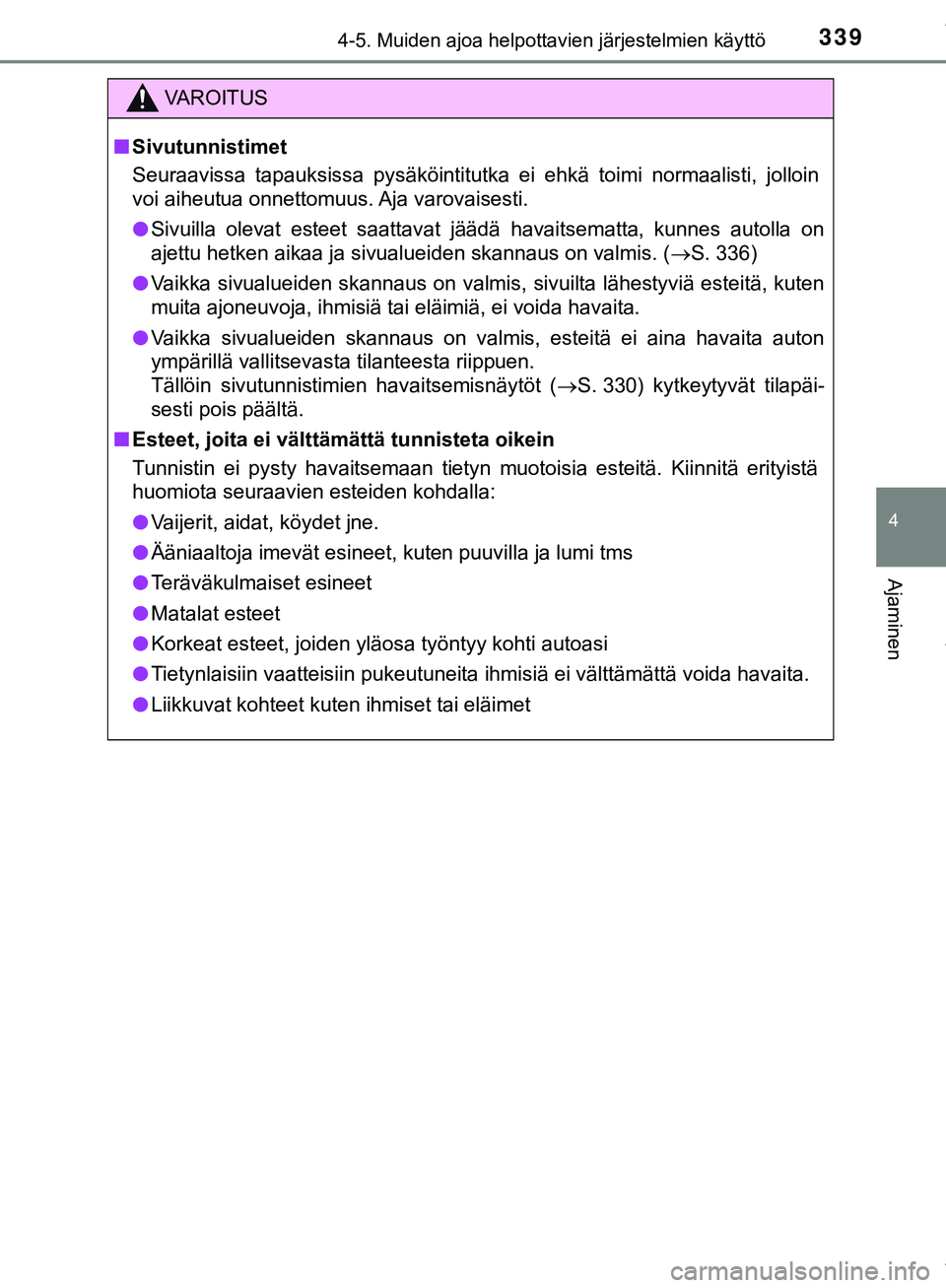 TOYOTA C-HR 2018  Omistajan Käsikirja (in Finnish) 3394-5. Muiden ajoa helpottavien järjestelmien käyttö
4
Ajaminen
C-HR_HV_OM_Europe_OM10576FI
VAROITUS
n Sivutunnistimet
Seuraavissa tapauksissa pysäköintitutka ei ehkä toimi normaalisti, jolloin