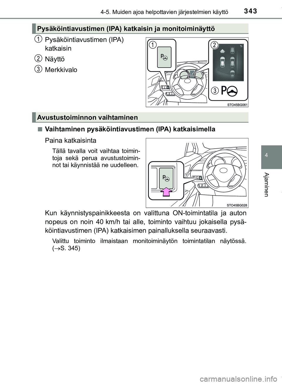 TOYOTA C-HR 2018  Omistajan Käsikirja (in Finnish) 3434-5. Muiden ajoa helpottavien järjestelmien käyttö
4
Ajaminen
C-HR_HV_OM_Europe_OM10576FI
Pysäköintiavustimen (IPA) 
katkaisin
Näyttö
Merkkivalo
nVaihtaminen pysäköintiavustimen (IPA) katk