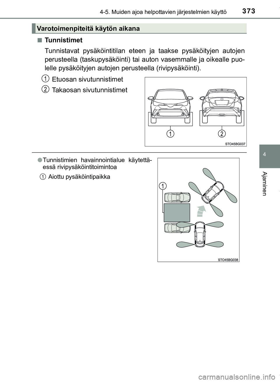 TOYOTA C-HR 2018  Omistajan Käsikirja (in Finnish) 3734-5. Muiden ajoa helpottavien järjestelmien käyttö
4
Ajaminen
C-HR_HV_OM_Europe_OM10576FIn
Tunnistimet
Tunnistavat pysäköintitilan eteen ja taakse pysäköityjen autojen
perusteella (taskupys