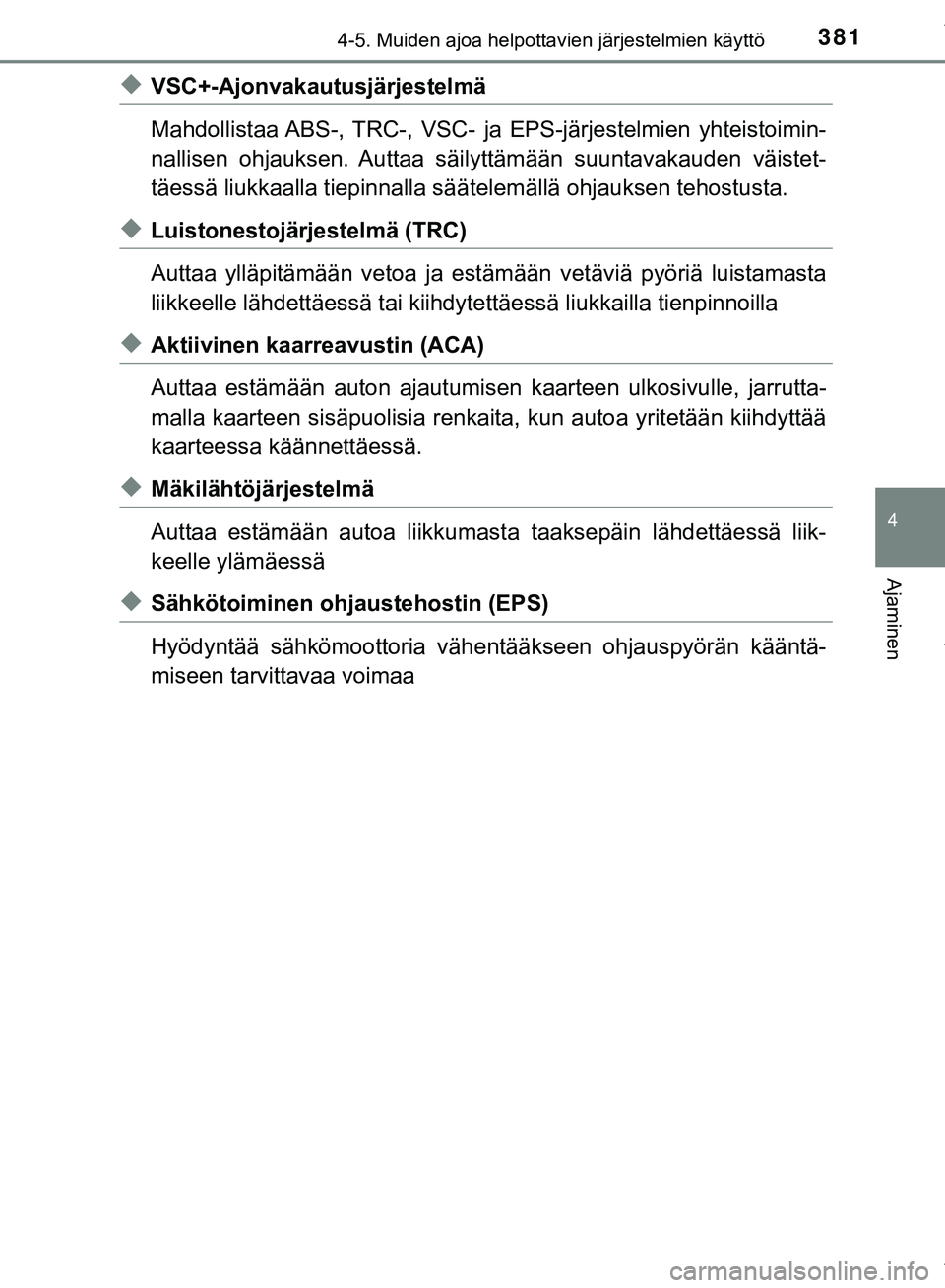 TOYOTA C-HR 2018  Omistajan Käsikirja (in Finnish) 3814-5. Muiden ajoa helpottavien järjestelmien käyttö
4
Ajaminen
C-HR_HV_OM_Europe_OM10576FI
uVSC+-Ajonvakautusjärjestelmä
Mahdollistaa ABS-, TRC-, VSC- ja EPS-järjestelmien yhteistoimin-
nallis