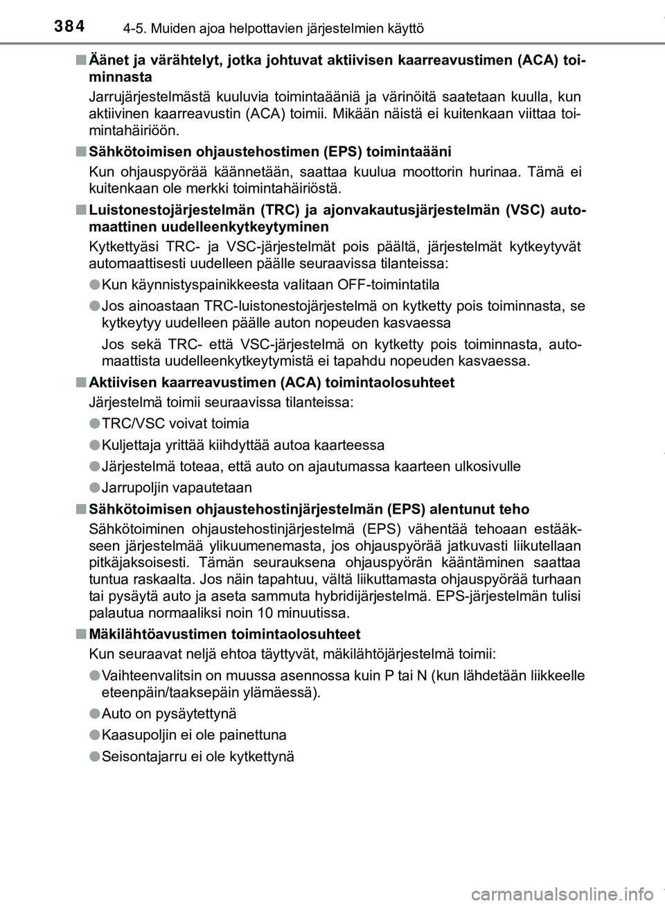 TOYOTA C-HR 2018  Omistajan Käsikirja (in Finnish) 3844-5. Muiden ajoa helpottavien järjestelmien käyttö
C-HR_HV_OM_Europe_OM10576FIn
Äänet ja värähtelyt, jotka johtuvat aktiivisen kaarreavustimen (ACA) toi-
minnasta
Jarrujärjestelmästä kuul