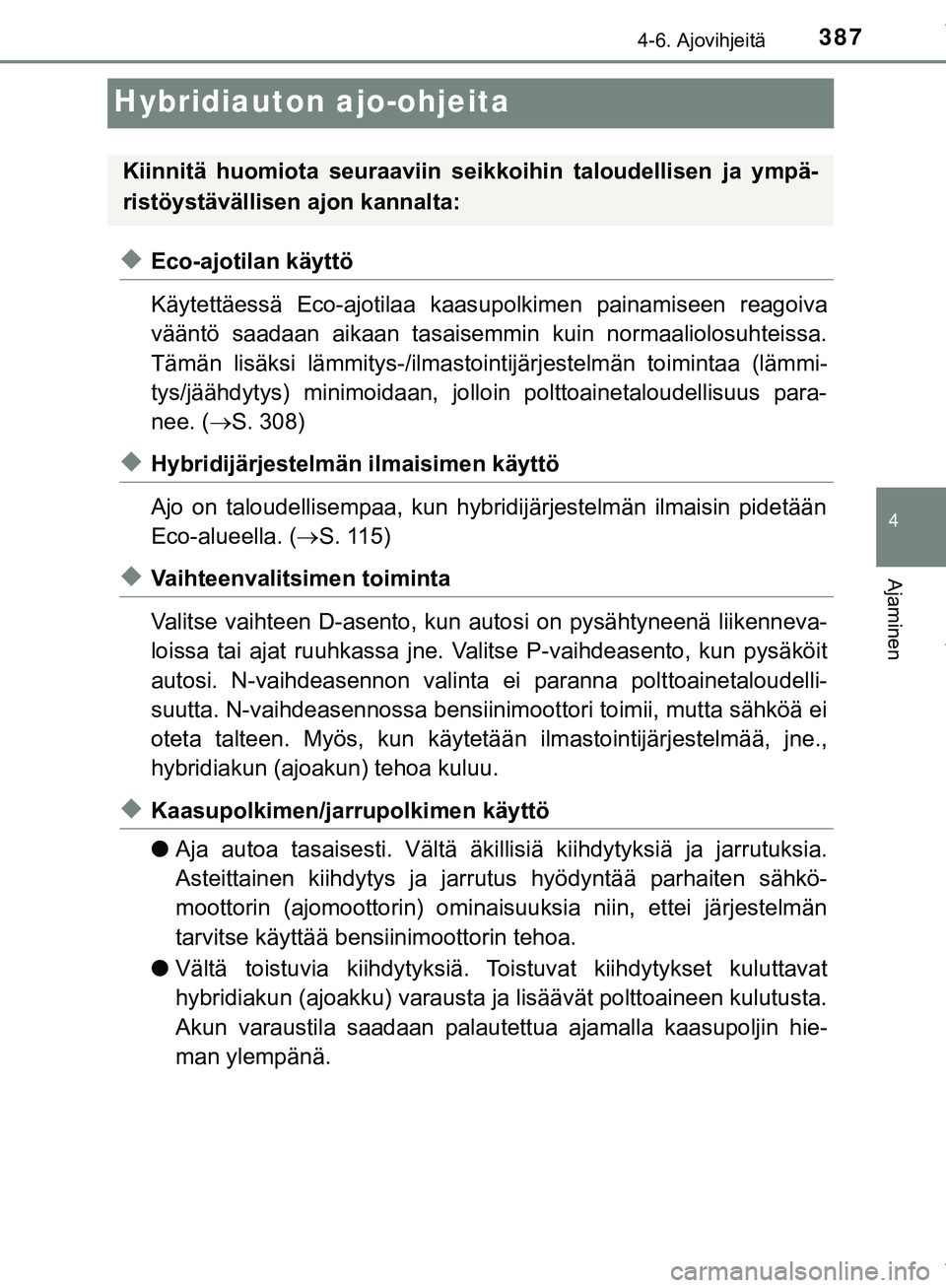 TOYOTA C-HR 2018  Omistajan Käsikirja (in Finnish) 387
4
4-6. Ajovihjeitä
Ajaminen
C-HR_HV_OM_Europe_OM10576FI
Hybridiauton ajo-ohjeita
uEco-ajotilan käyttö
Käytettäessä Eco-ajotilaa kaasupolkimen painamiseen reagoiva
vääntö saadaan aikaan ta