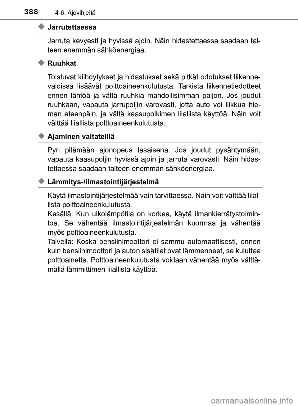TOYOTA C-HR 2018  Omistajan Käsikirja (in Finnish) 3884-6. Ajovihjeitä
C-HR_HV_OM_Europe_OM10576FI
uJarrutettaessa
Jarruta kevyesti ja hyvissä ajoin. Näin hidastettaessa saadaan tal-
teen enemmän sähköenergiaa.
uRuuhkat
Toistuvat kiihdytykset ja