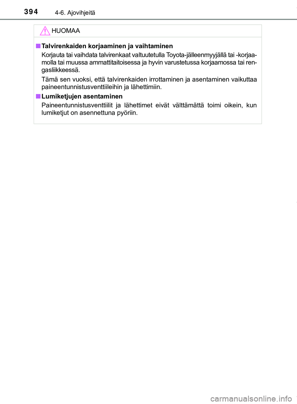 TOYOTA C-HR 2018  Omistajan Käsikirja (in Finnish) 3944-6. Ajovihjeitä
C-HR_HV_OM_Europe_OM10576FIHUOMAA
n
Talvirenkaiden korjaaminen ja vaihtaminen
Korjauta tai vaihdata talvirenkaat valtuutetulla Toyota-jälleenmyyjällä tai -korjaa-
molla tai muu