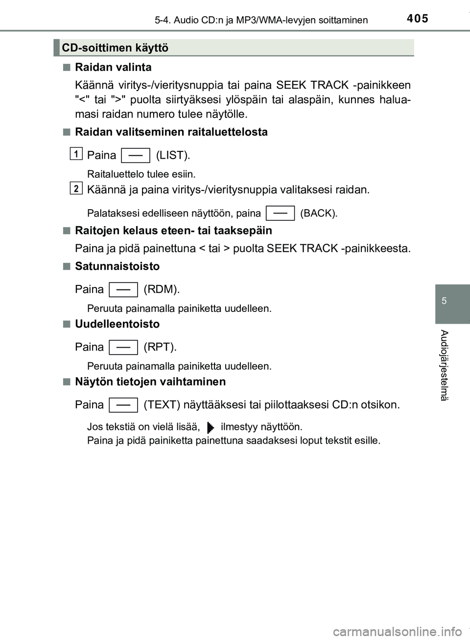 TOYOTA C-HR 2018  Omistajan Käsikirja (in Finnish) 4055-4. Audio CD:n ja MP3/WMA-levyjen soittaminen
5
Audiojärjestelmä
C-HR_HV_OM_Europe_OM10576FIn
Raidan valinta
Käännä viritys-/vieritysnuppia tai paina SEEK TRACK -painikkeen
"<" tai ">" puolta