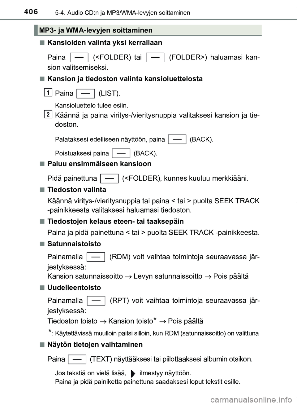 TOYOTA C-HR 2018  Omistajan Käsikirja (in Finnish) 4065-4. Audio CD:n ja MP3/WMA-levyjen soittaminen
C-HR_HV_OM_Europe_OM10576FIn
Kansioiden valinta yksi kerrallaan
Paina   (<FOLDER) tai   (FOLDER>) haluamasi kan-
sion valitsemiseksi.
nKansion ja tied
