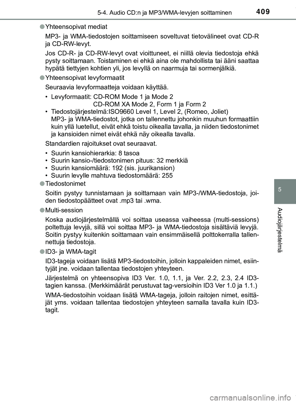 TOYOTA C-HR 2018  Omistajan Käsikirja (in Finnish) 4095-4. Audio CD:n ja MP3/WMA-levyjen soittaminen
5
Audiojärjestelmä
C-HR_HV_OM_Europe_OM10576FIl
Yhteensopivat mediat
MP3- ja WMA-tiedostojen soittamiseen soveltuvat tietovälineet ovat CD-R
ja CD-