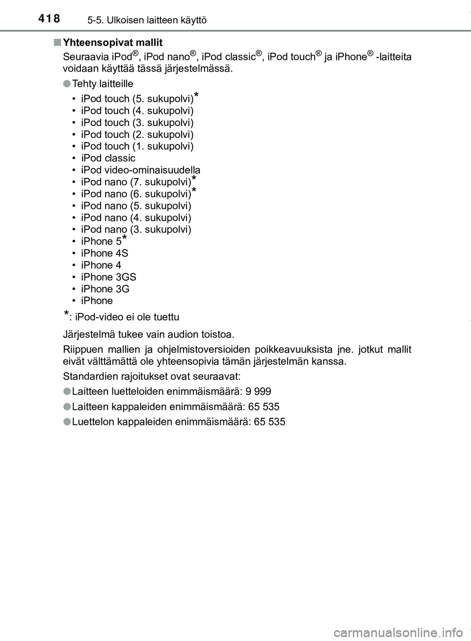 TOYOTA C-HR 2018  Omistajan Käsikirja (in Finnish) 4185-5. Ulkoisen laitteen käyttö
C-HR_HV_OM_Europe_OM10576FIn
Yhteensopivat mallit
Seuraavia iPod
®, iPod nano®, iPod classic®, iPod touch® ja iPhone® -laitteita
voidaan käyttää tässä jär