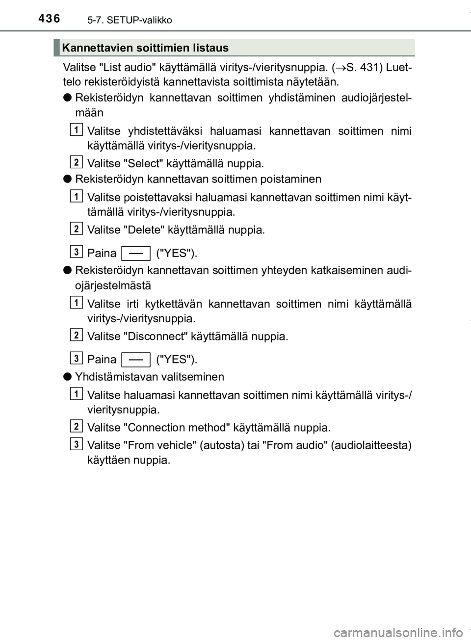 TOYOTA C-HR 2018  Omistajan Käsikirja (in Finnish) 4365-7. SETUP-valikko
C-HR_HV_OM_Europe_OM10576FI
Valitse "List audio" käyttämällä viritys-/vieritysnuppia. (S. 431) Luet-
telo rekisteröidyistä kannettavista soittimista näytetään.
l Reki