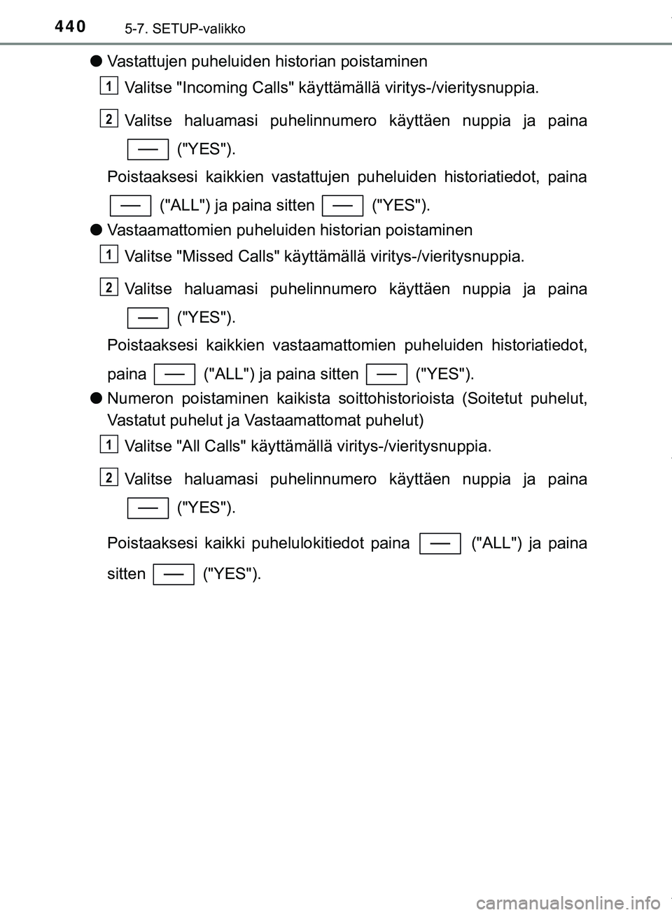 TOYOTA C-HR 2018  Omistajan Käsikirja (in Finnish) 4405-7. SETUP-valikko
C-HR_HV_OM_Europe_OM10576FI
lVastattujen puheluiden historian poistaminen
Valitse "Incoming Calls" käyttämällä viritys-/vieritysnuppia.
Valitse haluamasi puhelinnumero käytt