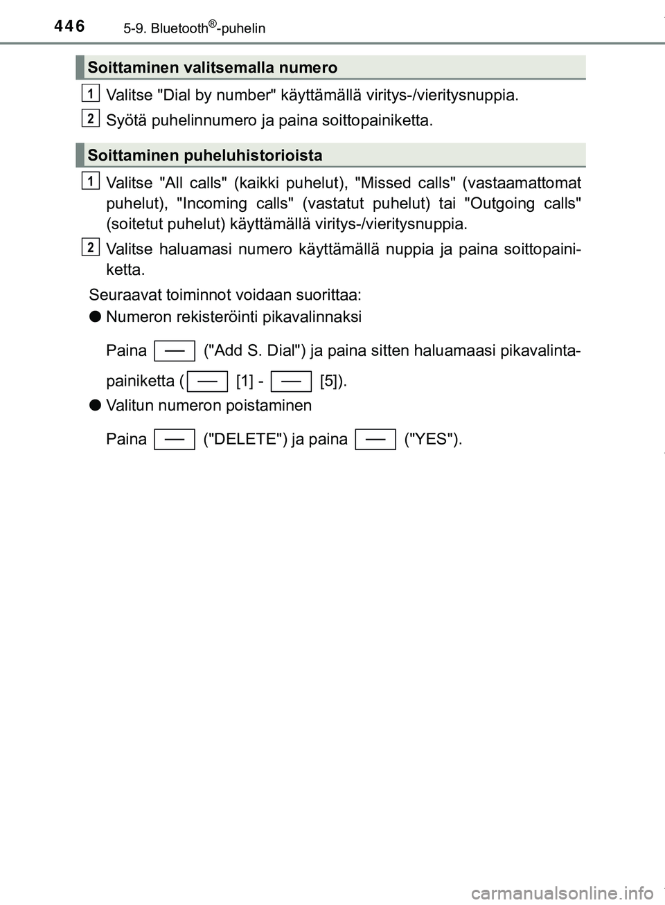 TOYOTA C-HR 2018  Omistajan Käsikirja (in Finnish) 4465-9. Bluetooth®-puhelin
C-HR_HV_OM_Europe_OM10576FI
Valitse "Dial by number" käyttämällä viritys-/vieritysnuppia.
Syötä puhelinnumero ja paina soittopainiketta.
Valitse "All calls" (kaikki p