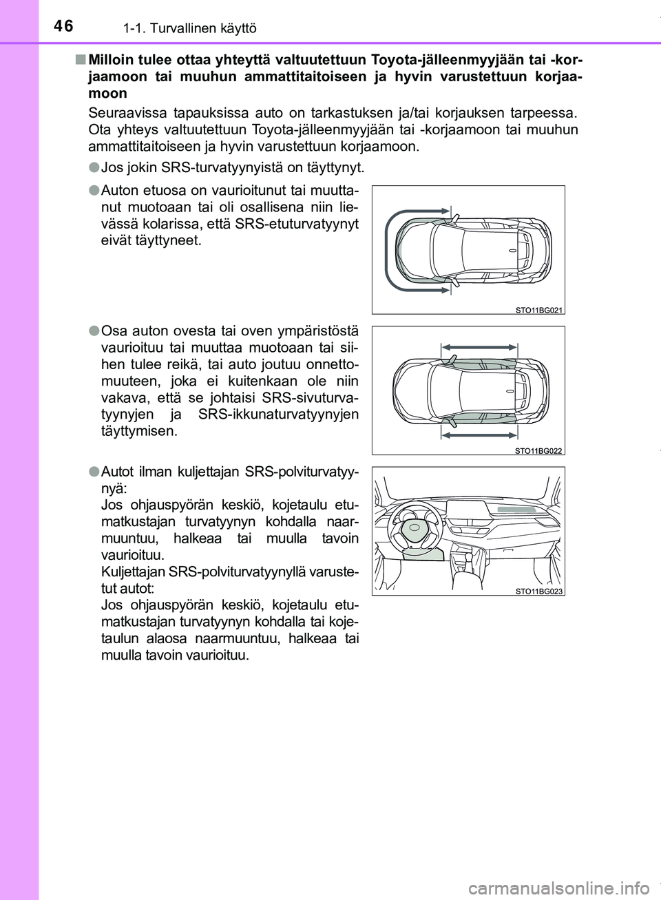 TOYOTA C-HR 2018  Omistajan Käsikirja (in Finnish) 461-1. Turvallinen käyttö
C-HR_HV_OM_Europe_OM10576FIn
Milloin tulee ottaa yhteyttä valtuutettuun Toyota-jälleenmyyjään tai -kor-
jaamoon tai muuhun ammattitaitoi seen ja hyvin varustettuun korj