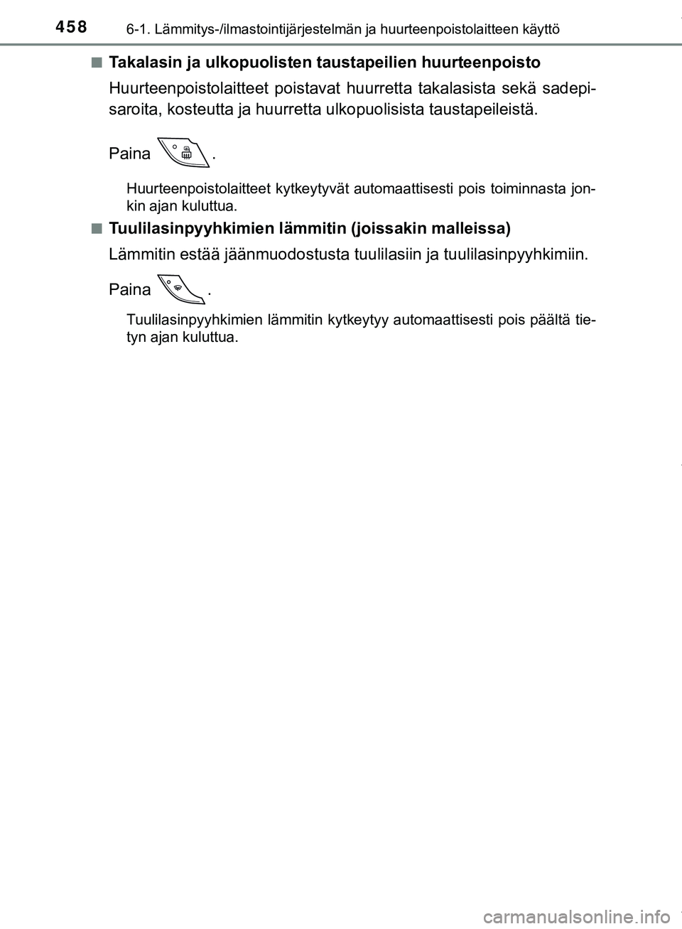TOYOTA C-HR 2018  Omistajan Käsikirja (in Finnish) 4586-1. Lämmitys-/ilmastointijärjestelmän ja huurteenpoistolaitteen käyttö
C-HR_HV_OM_Europe_OM10576FIn
Takalasin ja ulkopuolisten 
taustapeilien huurteenpoisto
Huurteenpoistolaitteet poistavat h