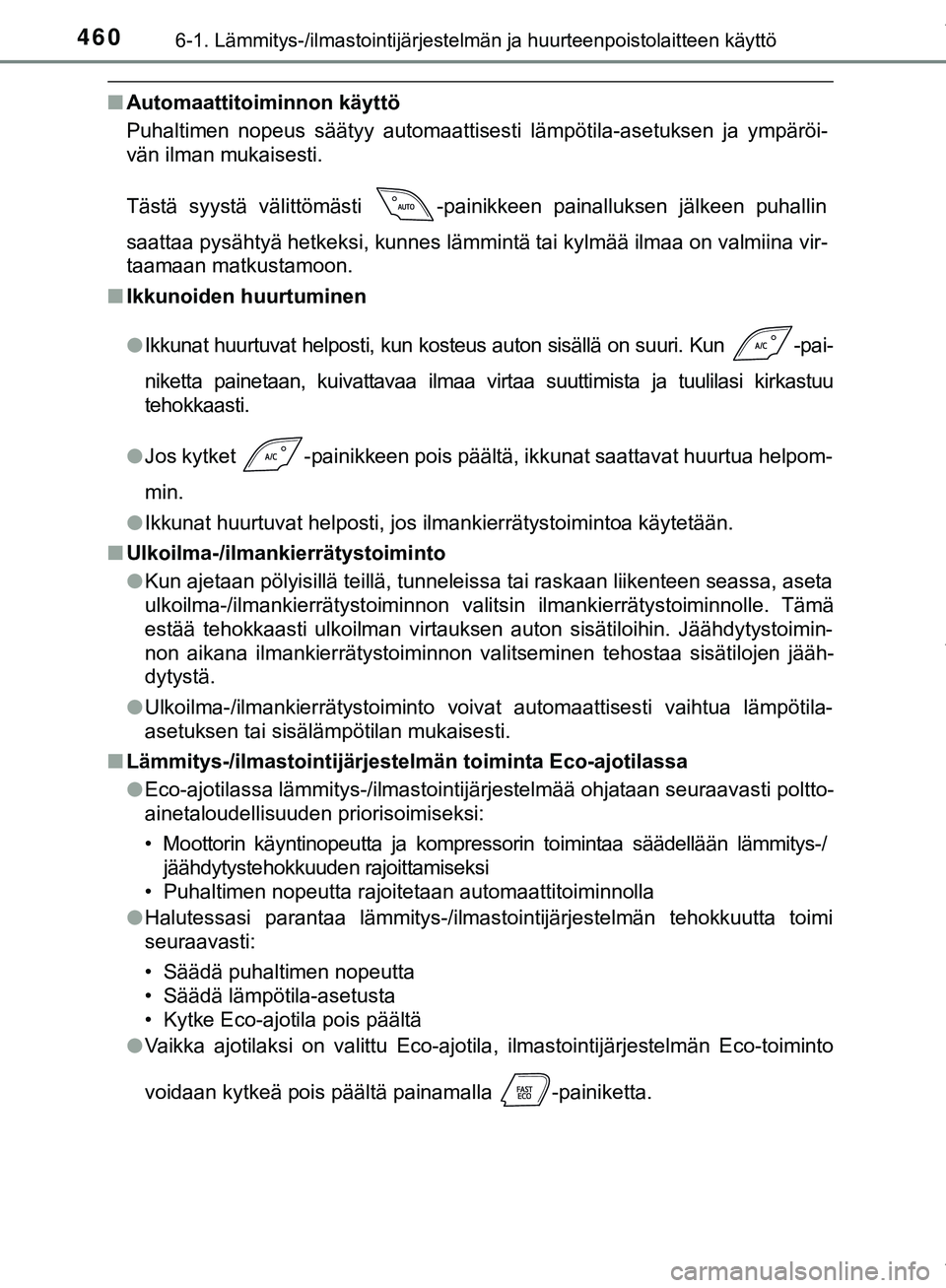 TOYOTA C-HR 2018  Omistajan Käsikirja (in Finnish) 4606-1. Lämmitys-/ilmastointijärjestelmän ja huurteenpoistolaitteen käyttö
C-HR_HV_OM_Europe_OM10576FI
nAutomaattitoiminnon käyttö
Puhaltimen nopeus säätyy automaattisesti lämpötila-asetuks