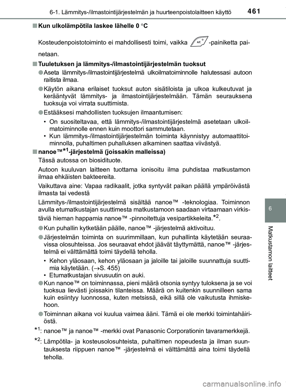 TOYOTA C-HR 2018  Omistajan Käsikirja (in Finnish) 4616-1. Lämmitys-/ilmastointijärjestelmän ja huurteenpoistolaitteen käyttö
C-HR_HV_OM_Europe_OM10576FI
6
Matkustamon laitteet
nKun ulkolämpötila laskee lähelle 0  C
Kosteudenpoistotoiminto 