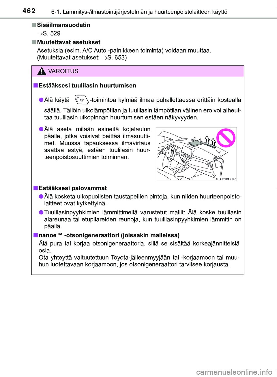 TOYOTA C-HR 2018  Omistajan Käsikirja (in Finnish) 4626-1. Lämmitys-/ilmastointijärjestelmän ja huurteenpoistolaitteen käyttö
C-HR_HV_OM_Europe_OM10576FIn
Sisäilmansuodatin
S. 529
n Muutettavat asetukset
Asetuksia (esim. A/C Auto -painikkeen 