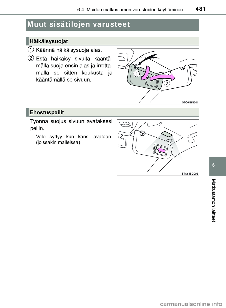 TOYOTA C-HR 2018  Omistajan Käsikirja (in Finnish) 4816-4. Muiden matkustamon varusteiden käyttäminen
C-HR_HV_OM_Europe_OM10576FI
6
Matkustamon laitteet
Muut sisätilojen varusteet
Käännä häikäisysuoja alas.
Estä häikäisy sivulta kääntä-
