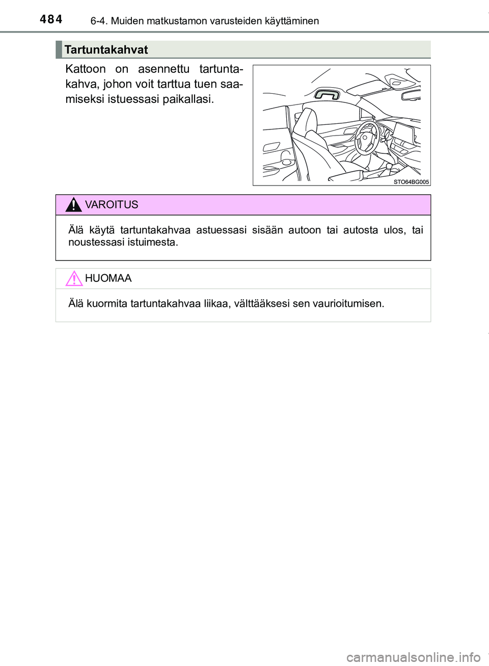 TOYOTA C-HR 2018  Omistajan Käsikirja (in Finnish) 4846-4. Muiden matkustamon varusteiden käyttäminen
C-HR_HV_OM_Europe_OM10576FI
Kattoon on asennettu tartunta-
kahva, johon voit tarttua tuen saa-
miseksi istuessasi paikallasi.
Tartuntakahvat
VAROIT