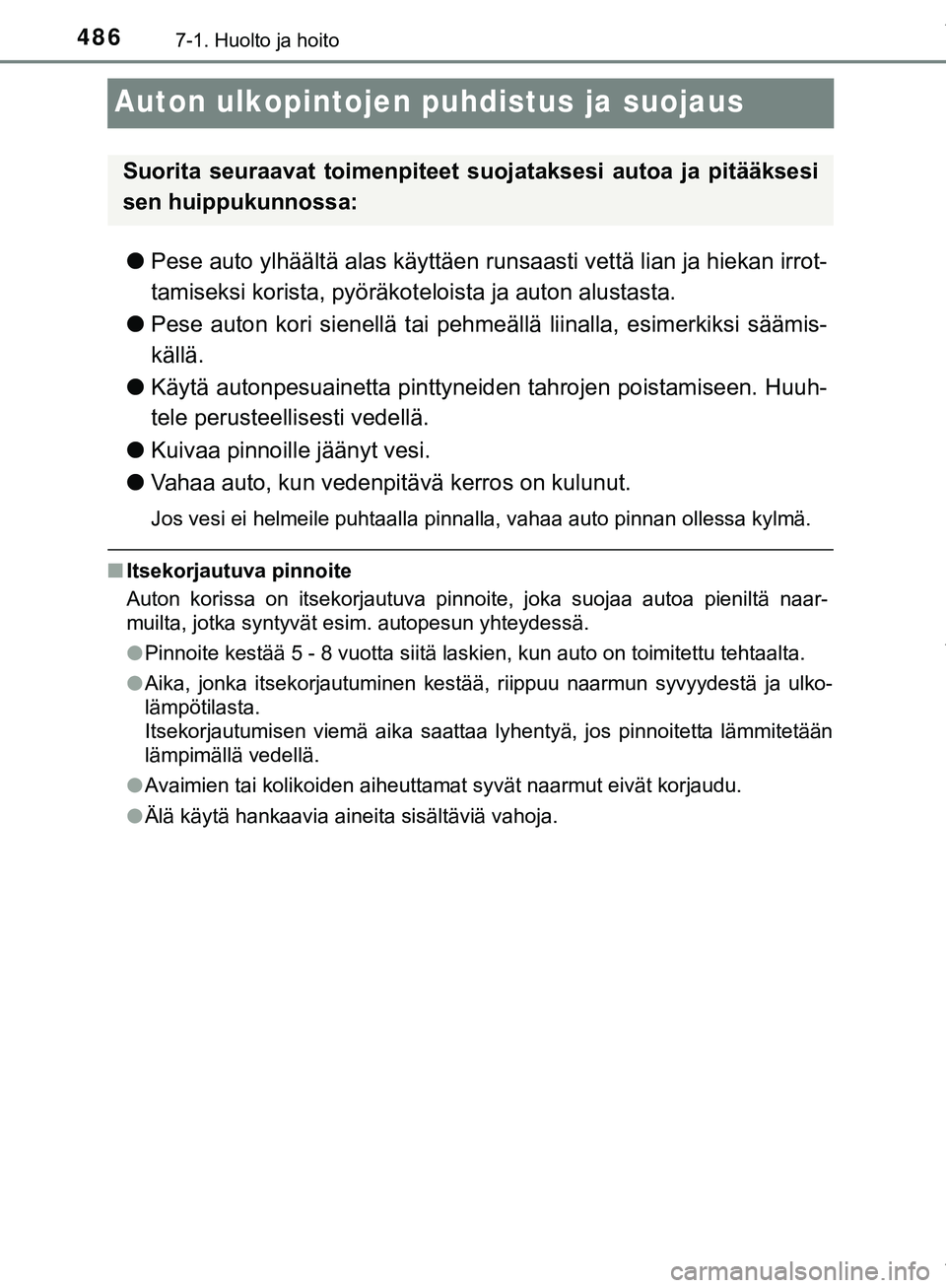 TOYOTA C-HR 2018  Omistajan Käsikirja (in Finnish) 4867-1. Huolto ja hoito
C-HR_HV_OM_Europe_OM10576FI
Auton ulkopintojen puhdistus ja suojaus
lPese auto ylhäältä alas käyttäen runsaasti vettä lian ja hiekan irrot-
tamiseksi korista, pyöräkot 