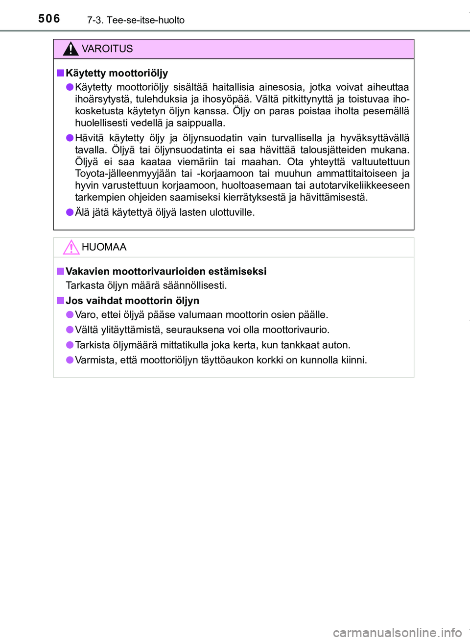 TOYOTA C-HR 2018  Omistajan Käsikirja (in Finnish) 5067-3. Tee-se-itse-huolto
C-HR_HV_OM_Europe_OM10576FI
VAROITUS
n Käytetty moottoriöljy
l Käytetty moottoriöljy sisältää haitallisia ainesosia, jotka voivat aiheuttaa
ihoärsytystä, tulehduksi