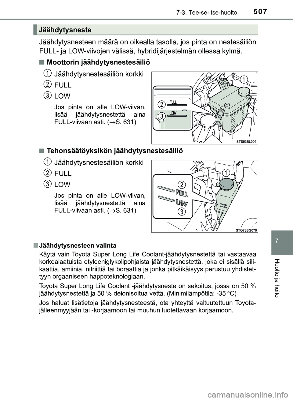 TOYOTA C-HR 2018  Omistajan Käsikirja (in Finnish) 5077-3. Tee-se-itse-huolto
C-HR_HV_OM_Europe_OM10576FI
7
Huolto ja hoito
Jäähdytysnesteen määrä on oikealla tasolla, jos pinta on nestesäiliön
FULL- ja LOW-viivojen välissä, hy bridijärjeste