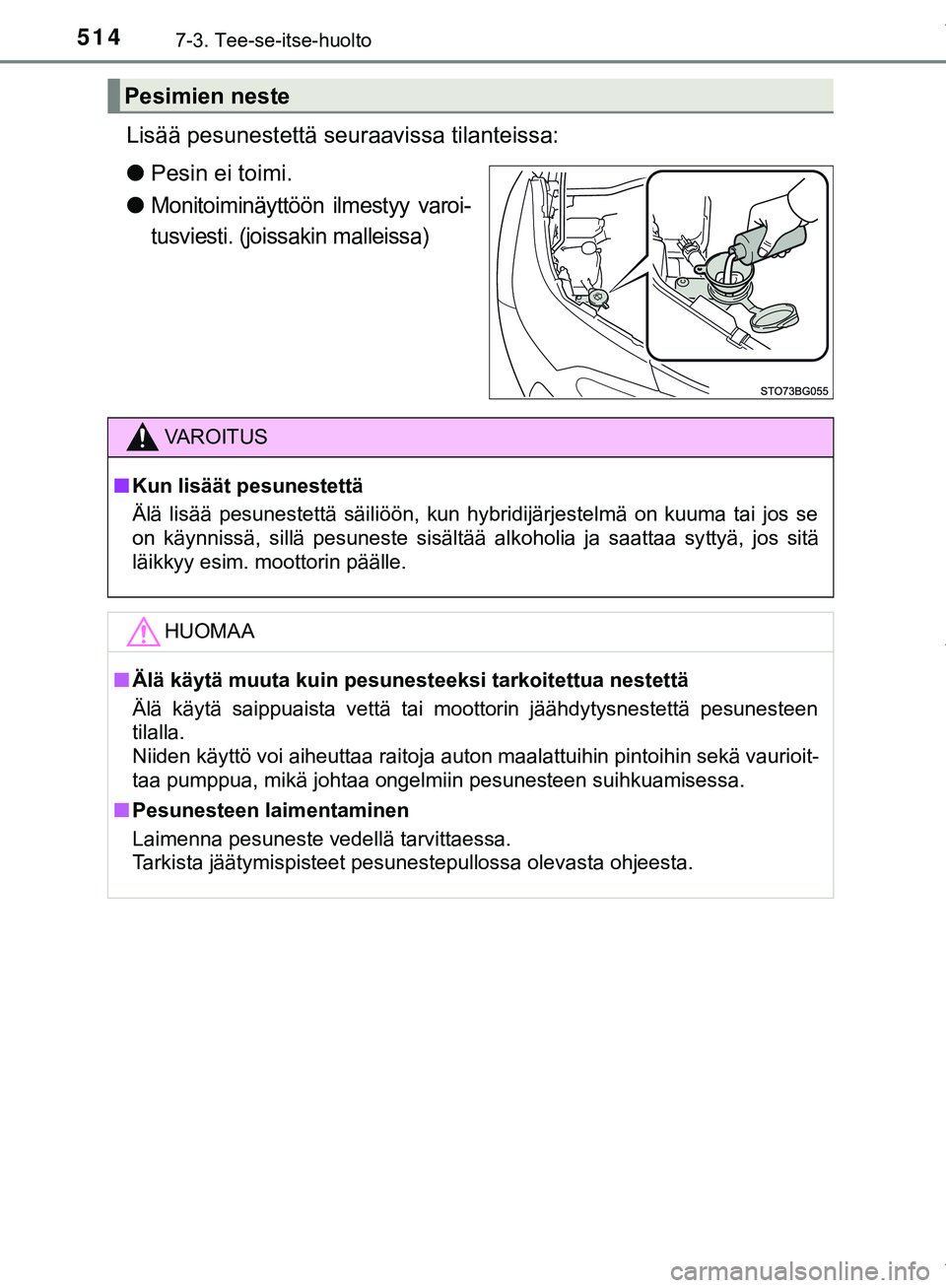 TOYOTA C-HR 2018  Omistajan Käsikirja (in Finnish) 5147-3. Tee-se-itse-huolto
C-HR_HV_OM_Europe_OM10576FI
Lisää pesunestettä seuraavissa tilanteissa:
lPesin ei toimi.
l
Monitoiminäyttöön ilmestyy varoi-
tusviesti. (joissakin malleissa)
Pesimien 