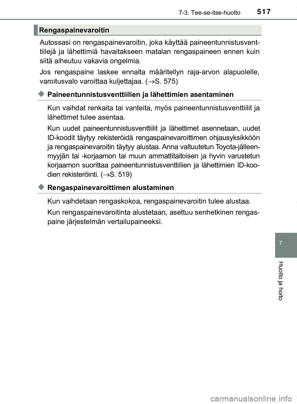TOYOTA C-HR 2018  Omistajan Käsikirja (in Finnish) 5177-3. Tee-se-itse-huolto
C-HR_HV_OM_Europe_OM10576FI
7
Huolto ja hoito
Autossasi on rengaspainevaroitin, joka käyttää paineentunnistusvent-
tiilejä ja lähettimiä havaitakseen matalan rengaspai