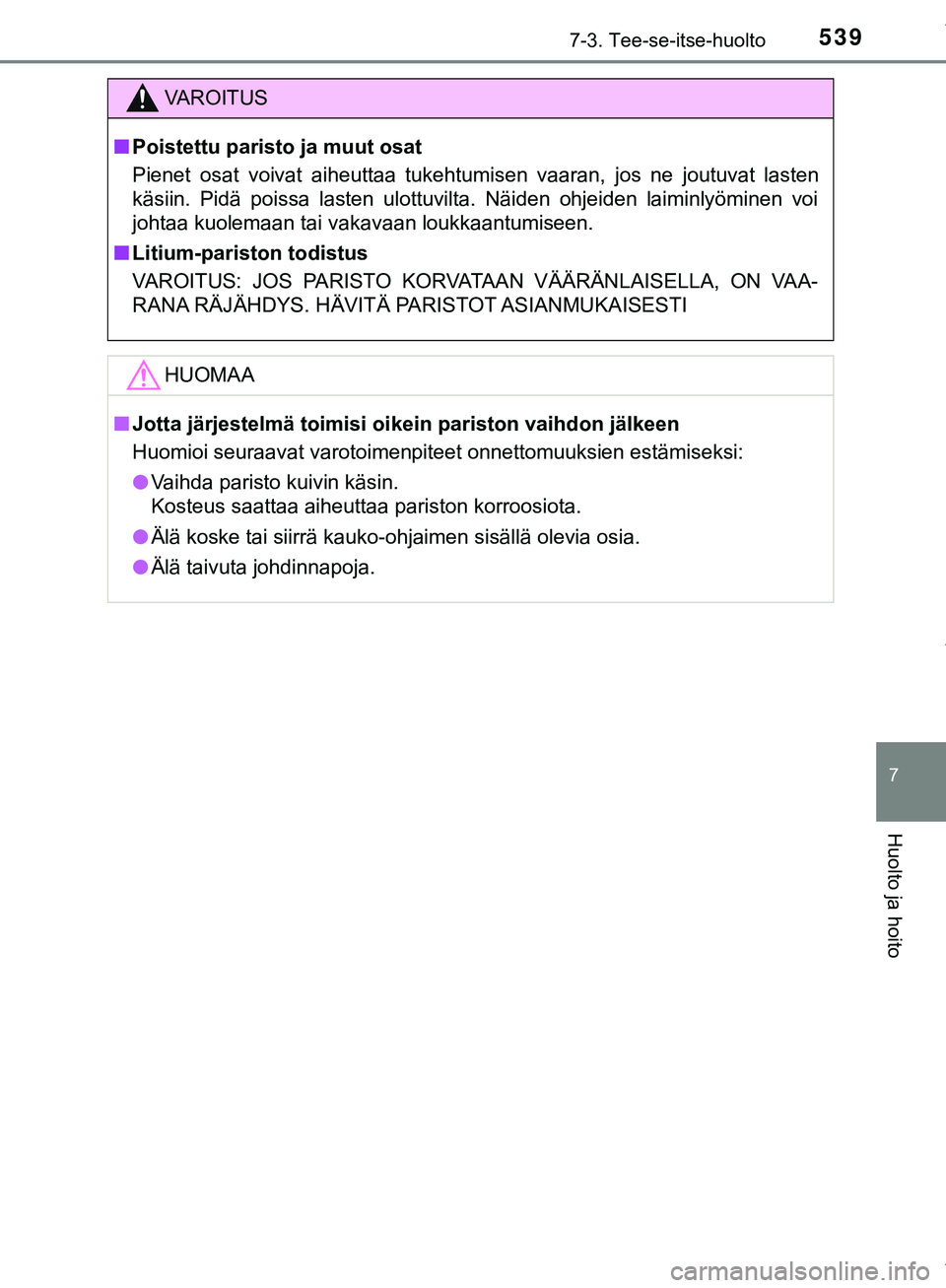 TOYOTA C-HR 2018  Omistajan Käsikirja (in Finnish) 5397-3. Tee-se-itse-huolto
C-HR_HV_OM_Europe_OM10576FI
7
Huolto ja hoito
VAROITUS
n Poistettu paristo ja muut osat
Pienet osat voivat aiheuttaa tukehtumisen vaaran, jos ne joutuvat lasten
käsiin. Pid